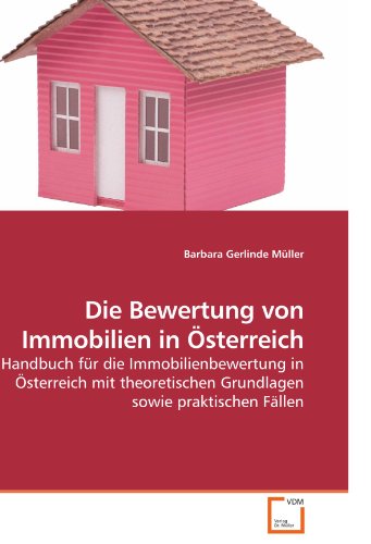 Die Bewertung von Immobilien in Österreich: Handbuch für die Immobilienbewertung in Österreich mit theoretischen Grundlagen sowie praktischen Fällen